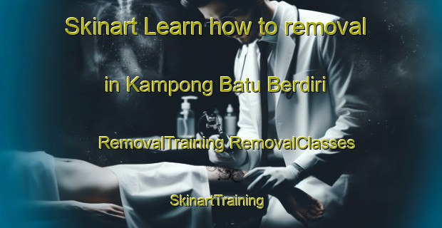 Skinart Learn how to removal in Kampong Batu Berdiri | #RemovalTraining #RemovalClasses #SkinartTraining-Malaysia