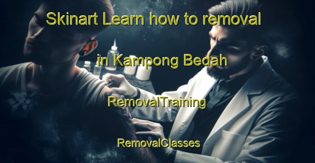 Skinart Learn how to removal in Kampong Bedah | RemovalTraining | RemovalClasses | SkinartTraining-Malaysia