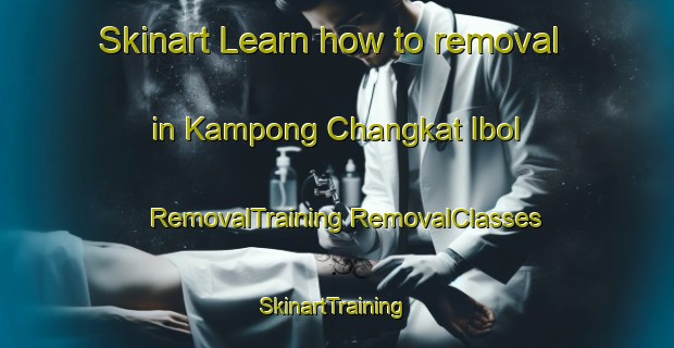 Skinart Learn how to removal in Kampong Changkat Ibol | #RemovalTraining #RemovalClasses #SkinartTraining-Malaysia