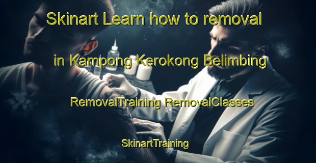 Skinart Learn how to removal in Kampong Kerokong Belimbing | #RemovalTraining #RemovalClasses #SkinartTraining-Malaysia