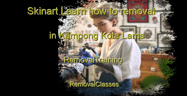 Skinart Learn how to removal in Kampong Kota Lama | RemovalTraining | RemovalClasses | SkinartTraining-Malaysia