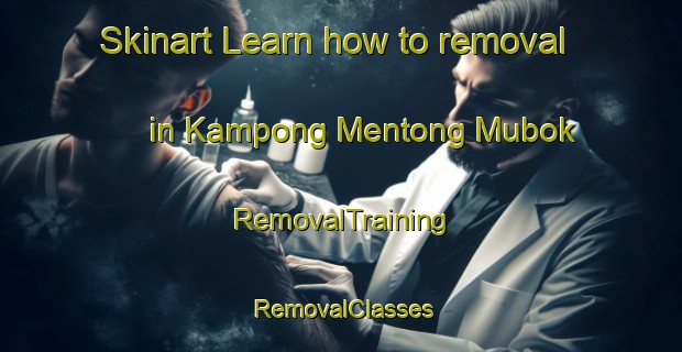 Skinart Learn how to removal in Kampong Mentong Mubok | RemovalTraining | RemovalClasses | SkinartTraining-Malaysia