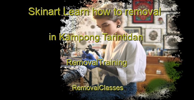 Skinart Learn how to removal in Kampong Tarintidan | RemovalTraining | RemovalClasses | SkinartTraining-Malaysia