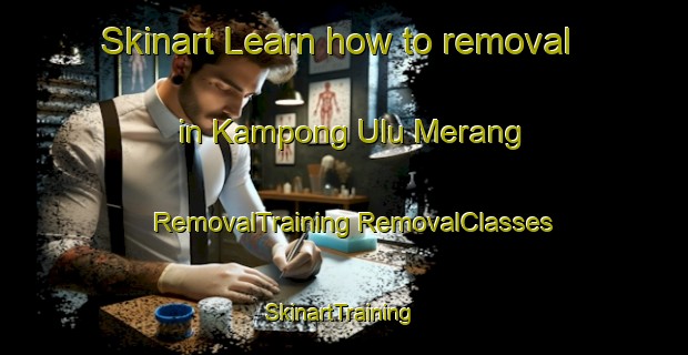 Skinart Learn how to removal in Kampong Ulu Merang | #RemovalTraining #RemovalClasses #SkinartTraining-Malaysia