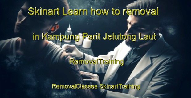 Skinart Learn how to removal in Kampung Parit Jelutong Laut | #RemovalTraining #RemovalClasses #SkinartTraining-Malaysia