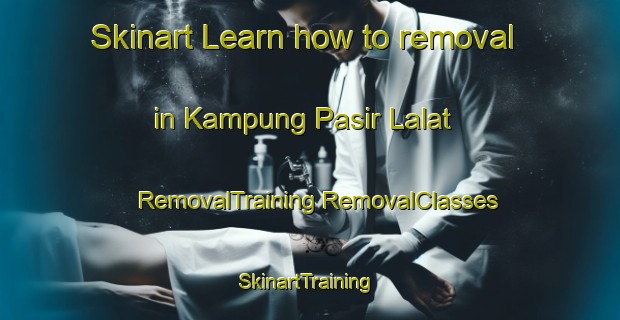 Skinart Learn how to removal in Kampung Pasir Lalat | #RemovalTraining #RemovalClasses #SkinartTraining-Malaysia