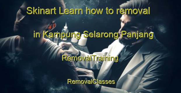 Skinart Learn how to removal in Kampung Selarong Panjang | RemovalTraining | RemovalClasses | SkinartTraining-Malaysia