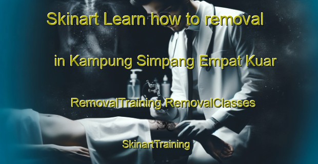 Skinart Learn how to removal in Kampung Simpang Empat Kuar | #RemovalTraining #RemovalClasses #SkinartTraining-Malaysia