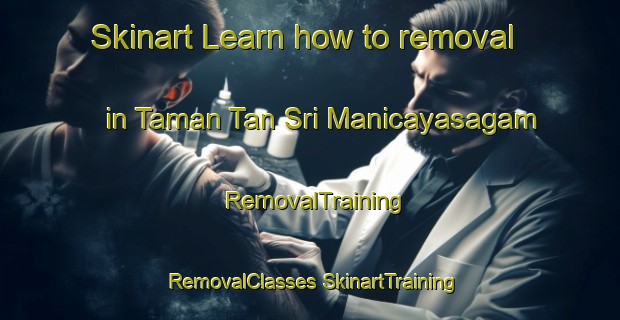 Skinart Learn how to removal in Taman Tan Sri Manicayasagam | #RemovalTraining #RemovalClasses #SkinartTraining-Malaysia