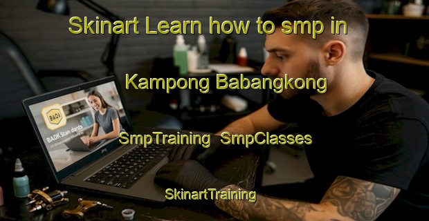 Skinart Learn how to smp in Kampong Babangkong | SmpTraining | SmpClasses | SkinartTraining-Malaysia