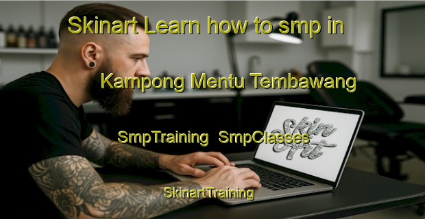 Skinart Learn how to smp in Kampong Mentu Tembawang | SmpTraining | SmpClasses | SkinartTraining-Malaysia