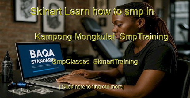 Skinart Learn how to smp in Kampong Mongkulat | SmpTraining | SmpClasses | SkinartTraining-Malaysia