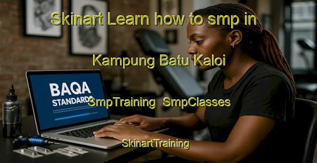 Skinart Learn how to smp in Kampung Batu Kaloi | SmpTraining | SmpClasses | SkinartTraining-Malaysia