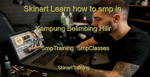 Skinart Learn how to smp in Kampung Belimbing Hilir | SmpTraining | SmpClasses | SkinartTraining-Malaysia