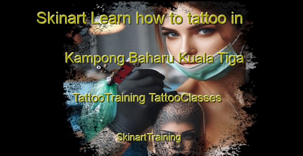 Skinart Learn how to tattoo in Kampong Baharu Kuala Tiga | #TattooTraining #TattooClasses #SkinartTraining-Malaysia