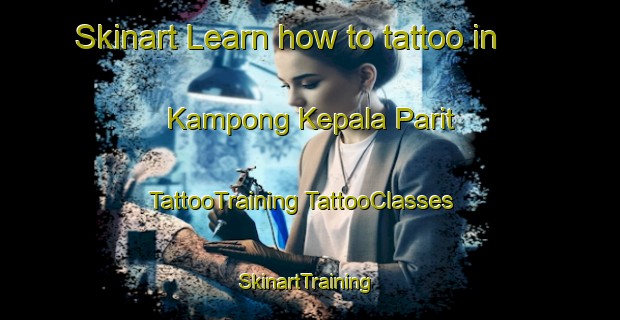 Skinart Learn how to tattoo in Kampong Kepala Parit | #TattooTraining #TattooClasses #SkinartTraining-Malaysia