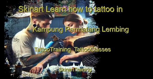 Skinart Learn how to tattoo in Kampung Permatang Lembing | TattooTraining | TattooClasses | SkinartTraining-Malaysia