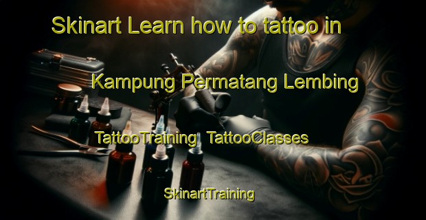 Skinart Learn how to tattoo in Kampung Permatang Lembing | TattooTraining | TattooClasses | SkinartTraining-Malaysia