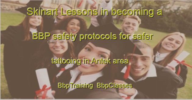Skinart Lessons in becoming a BBP safety protocols for safer tattooing in Antek area | BbpTraining | BbpClasses | SkinartTraining-Malaysia