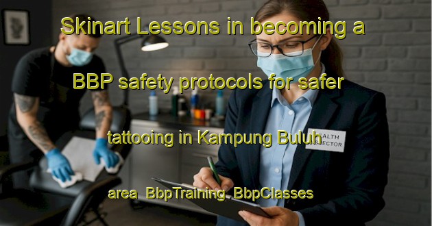 Skinart Lessons in becoming a BBP safety protocols for safer tattooing in Kampung Buluh area | BbpTraining | BbpClasses | SkinartTraining-Malaysia