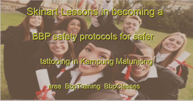 Skinart Lessons in becoming a BBP safety protocols for safer tattooing in Kampung Matunjong area | BbpTraining | BbpClasses | SkinartTraining-Malaysia