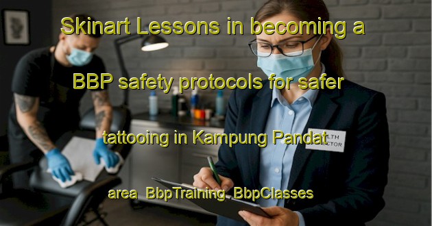 Skinart Lessons in becoming a BBP safety protocols for safer tattooing in Kampung Pandat area | BbpTraining | BbpClasses | SkinartTraining-Malaysia