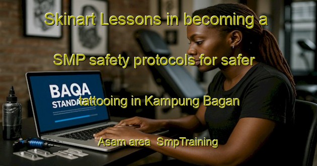 Skinart Lessons in becoming a SMP safety protocols for safer tattooing in Kampung Bagan Asam area | SmpTraining | SmpClasses | SkinartTraining-Malaysia