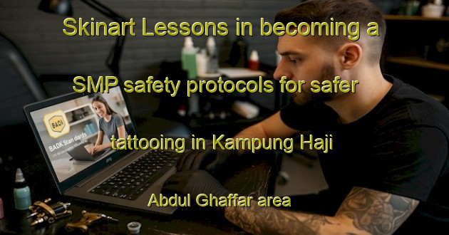 Skinart Lessons in becoming a SMP safety protocols for safer tattooing in Kampung Haji Abdul Ghaffar area | SmpTraining | SmpClasses | SkinartTraining-Malaysia