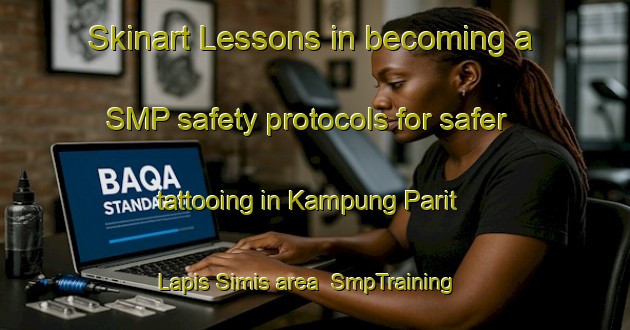 Skinart Lessons in becoming a SMP safety protocols for safer tattooing in Kampung Parit Lapis Simis area | SmpTraining | SmpClasses | SkinartTraining-Malaysia