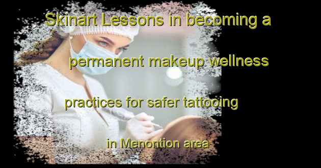 Skinart Lessons in becoming a permanent makeup wellness practices for safer tattooing in Menontion area | PermanentmakeupTraining | PermanentmakeupClasses | SkinartTraining-Malaysia