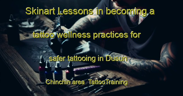 Skinart Lessons in becoming a tattoo wellness practices for safer tattooing in Dusun Chinchin area | TattooTraining | TattooClasses | SkinartTraining-Malaysia