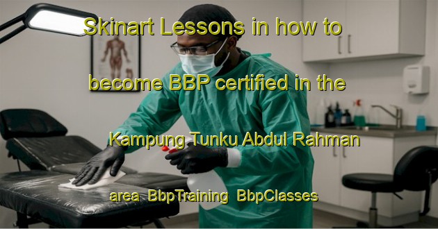 Skinart Lessons in how to become BBP certified in the Kampung Tunku Abdul Rahman area | BbpTraining | BbpClasses | SkinartTraining-Malaysia