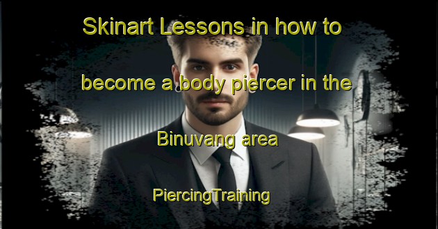 Skinart Lessons in how to become a body piercer in the Binuvang area | PiercingTraining | PiercingClasses | SkinartTraining-Malaysia