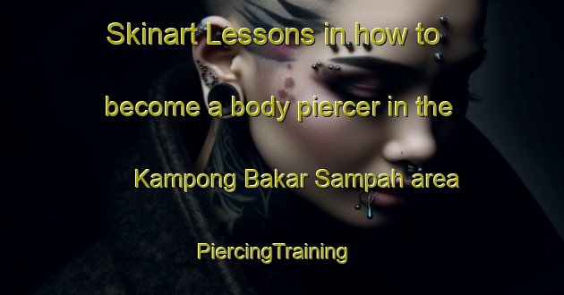 Skinart Lessons in how to become a body piercer in the Kampong Bakar Sampah area | PiercingTraining | PiercingClasses | SkinartTraining-Malaysia