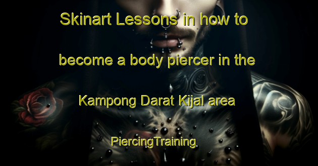 Skinart Lessons in how to become a body piercer in the Kampong Darat Kijal area | PiercingTraining | PiercingClasses | SkinartTraining-Malaysia