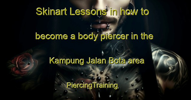 Skinart Lessons in how to become a body piercer in the Kampung Jalan Bota area | PiercingTraining | PiercingClasses | SkinartTraining-Malaysia