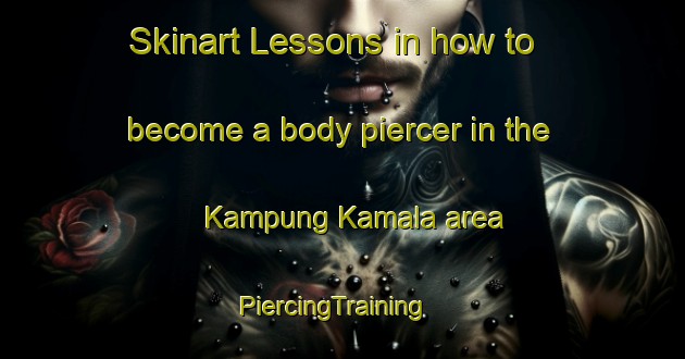 Skinart Lessons in how to become a body piercer in the Kampung Kamala area | PiercingTraining | PiercingClasses | SkinartTraining-Malaysia