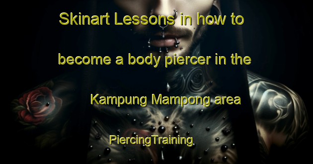 Skinart Lessons in how to become a body piercer in the Kampung Mampong area | PiercingTraining | PiercingClasses | SkinartTraining-Malaysia