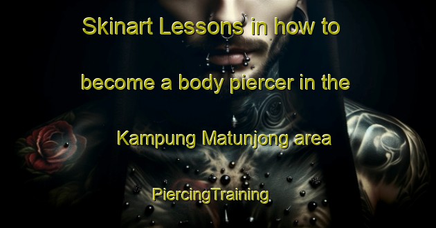 Skinart Lessons in how to become a body piercer in the Kampung Matunjong area | PiercingTraining | PiercingClasses | SkinartTraining-Malaysia