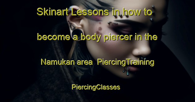 Skinart Lessons in how to become a body piercer in the Namukan area | PiercingTraining | PiercingClasses | SkinartTraining-Malaysia