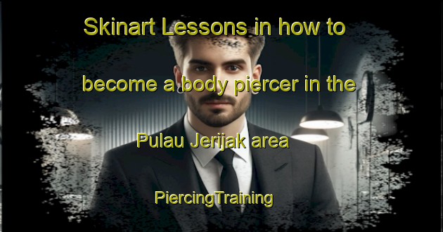 Skinart Lessons in how to become a body piercer in the Pulau Jerijak area | PiercingTraining | PiercingClasses | SkinartTraining-Malaysia