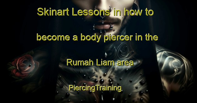 Skinart Lessons in how to become a body piercer in the Rumah Liam area | PiercingTraining | PiercingClasses | SkinartTraining-Malaysia