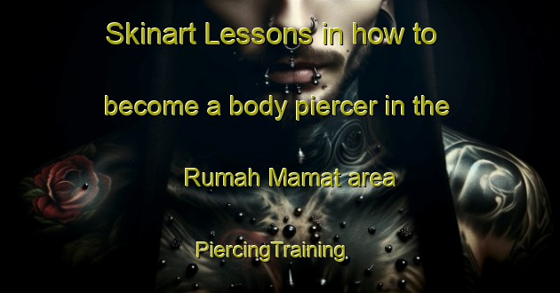 Skinart Lessons in how to become a body piercer in the Rumah Mamat area | PiercingTraining | PiercingClasses | SkinartTraining-Malaysia