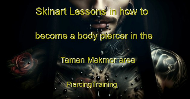 Skinart Lessons in how to become a body piercer in the Taman Makmor area | PiercingTraining | PiercingClasses | SkinartTraining-Malaysia