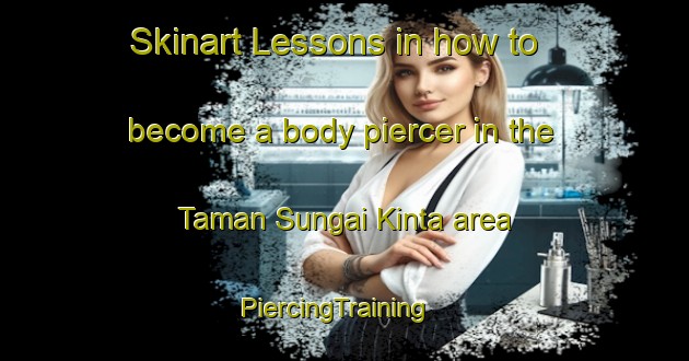 Skinart Lessons in how to become a body piercer in the Taman Sungai Kinta area | PiercingTraining | PiercingClasses | SkinartTraining-Malaysia