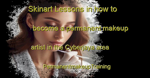 Skinart Lessons in how to become a permanent makeup artist in the Cyberjaya area | PermanentmakeupTraining | PermanentmakeupClasses | SkinartTraining-Malaysia