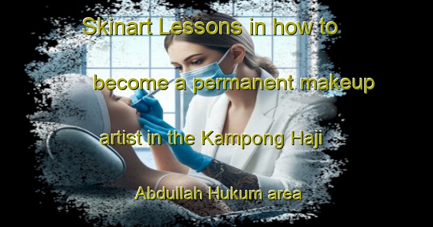 Skinart Lessons in how to become a permanent makeup artist in the Kampong Haji Abdullah Hukum area | PermanentmakeupTraining | PermanentmakeupClasses | SkinartTraining-Malaysia