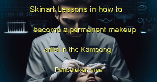Skinart Lessons in how to become a permanent makeup artist in the Kampong Panbatakan area | PermanentmakeupTraining | PermanentmakeupClasses | SkinartTraining-Malaysia