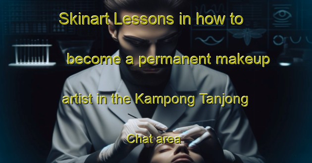 Skinart Lessons in how to become a permanent makeup artist in the Kampong Tanjong Chat area | PermanentmakeupTraining | PermanentmakeupClasses | SkinartTraining-Malaysia