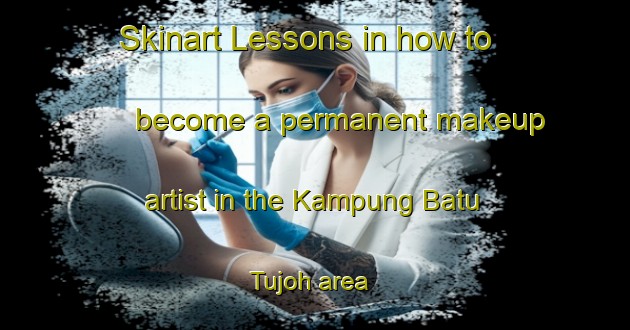 Skinart Lessons in how to become a permanent makeup artist in the Kampung Batu Tujoh area | PermanentmakeupTraining | PermanentmakeupClasses | SkinartTraining-Malaysia